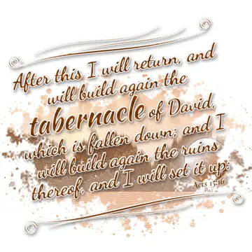 Acts 15:16 – After this I will return, and will build again the tabernacle of David, which is fallen down; and I will build again the ruins thereof, and I will…