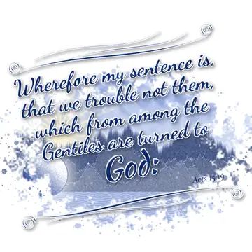 Acts 15:19 – Wherefore my sentence is, that we trouble not them, which from among the Gentiles are turned to God: