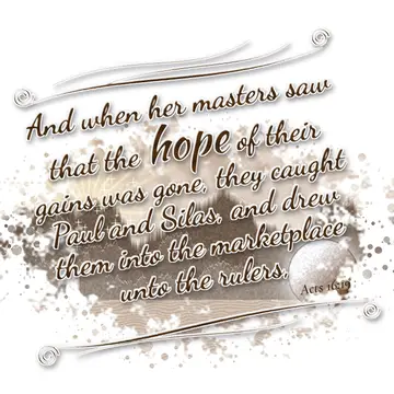 Acts 16:19 – And when her masters saw that the hope of their gains was gone, they caught Paul and Silas, and drew them into the marketplace unto the rulers,