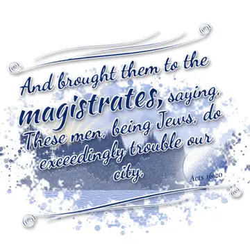 Acts 16:20 – And brought them to the magistrates, saying, These men, being Jews, do exceedingly trouble our city,
