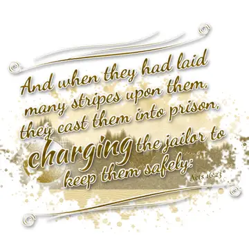 Acts 16:23 – And when they had laid many stripes upon them, they cast them into prison, charging the jailor to keep them safely: