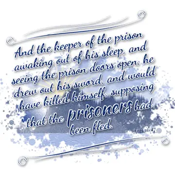 Acts 16:27 – And the keeper of the prison awaking out of his sleep, and seeing the prison doors open, he drew out his sword, and would have killed himself…