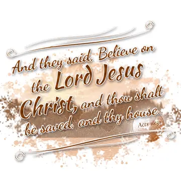 Acts 16:31 – And they said, Believe on the Lord Jesus Christ, and thou shalt be saved, and thy house.