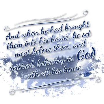 Acts 16:34 – And when he had brought them into his house, he set meat before them, and rejoiced, believing in God with all his house.