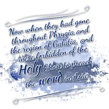 Acts 16:6 – Now when they had gone throughout Phrygia and the region of Galatia, and were forbidden of the Holy Ghost to preach the word in Asia,