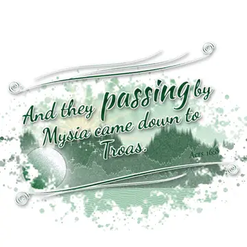 Acts 16:8 – And they passing by Mysia came down to Troas.
