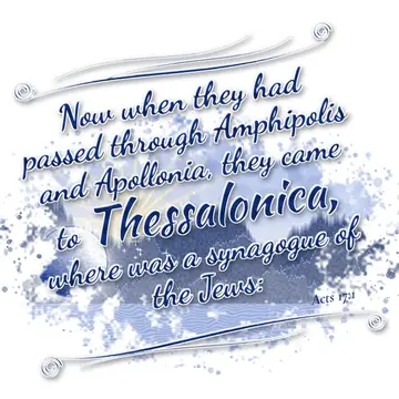 Acts 17:1 – Now when they had passed through Amphipolis and Apollonia, they came to Thessalonica, where was a synagogue of the Jews: