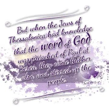 Acts 17:13 – But when the Jews of Thessalonica had knowledge that the word of God was preached of Paul at Berea, they came thither also, and stirred up the people.
