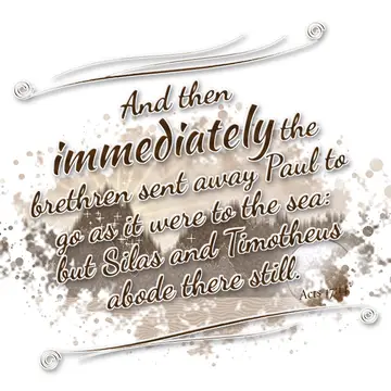 Acts 17:14 – And then immediately the brethren sent away Paul to go as it were to the sea: but Silas and Timotheus abode there still.