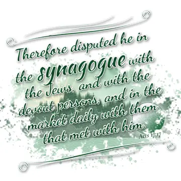 Acts 17:17 – Therefore disputed he in the synagogue with the Jews, and with the devout persons, and in the market daily with them that met with him.