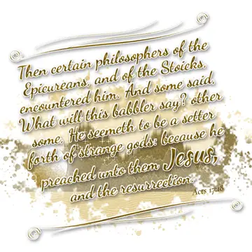 Acts 17:18 – Then certain philosophers of the Epicureans, and of the Stoicks, encountered him. And some said, What will this babbler say? other some, He seemeth…