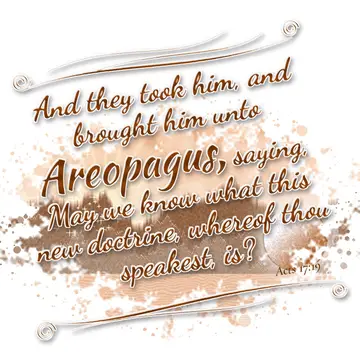 Acts 17:19 – And they took him, and brought him unto Areopagus, saying, May we know what this new doctrine, whereof thou speakest, is?