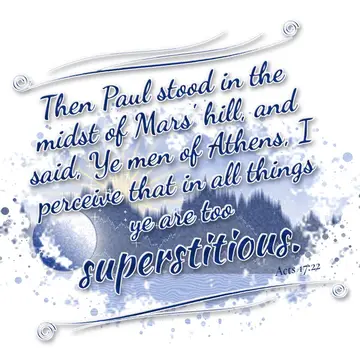 Acts 17:22 – Then Paul stood in the midst of Mars' hill, and said, Ye men of Athens, I perceive that in all things ye are too superstitious.