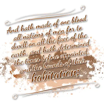 Acts 17:26 – And hath made of one blood all nations of men for to dwell on all the face of the earth, and hath determined the times before appointed, and the…