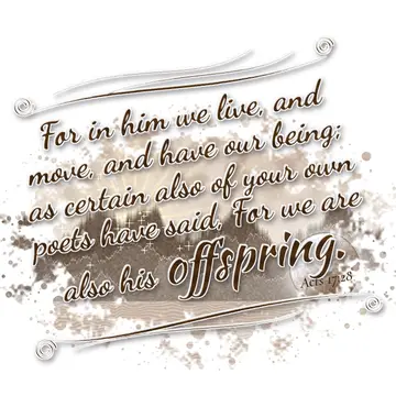 Acts 17:28 – For in him we live, and move, and have our being; as certain also of your own poets have said, For we are also his offspring.