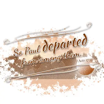 Acts 17:33 – So Paul departed from among them.