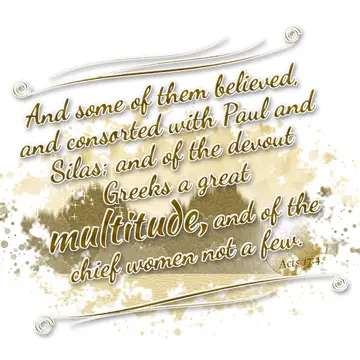 Acts 17:4 – And some of them believed, and consorted with Paul and Silas; and of the devout Greeks a great multitude, and of the chief women not a few.
