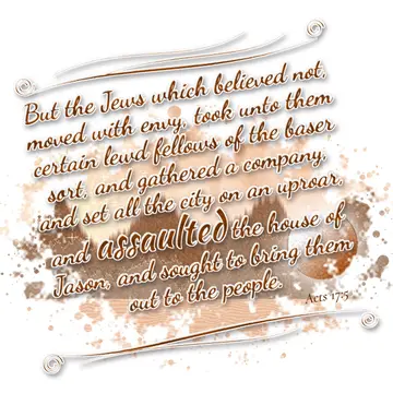 Acts 17:5 – But the Jews which believed not, moved with envy, took unto them certain lewd fellows of the baser sort, and gathered a company, and set all the city…