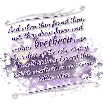 Acts 17:6 – And when they found them not, they drew Jason and certain brethren unto the rulers of the city, crying, These that have turned the world upside down…