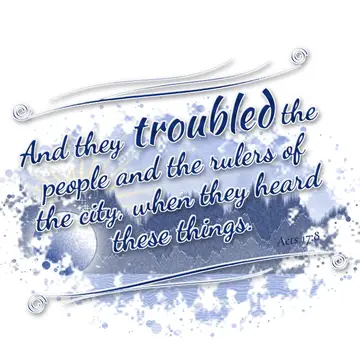 Acts 17:8 – And they troubled the people and the rulers of the city, when they heard these things.