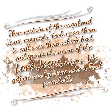 Acts 19:13 – Then certain of the vagabond Jews, exorcists, took upon them to call over them which had evil spirits the name of the Lord Jesus, saying, We adjure…