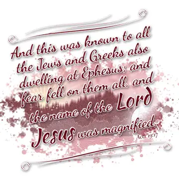 Acts 19:17 – And this was known to all the Jews and Greeks also dwelling at Ephesus; and fear fell on them all, and the name of the Lord Jesus was magnified.