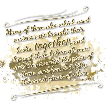Acts 19:19 – Many of them also which used curious arts brought their books together, and burned them before all men: and they counted the price of them, and found…