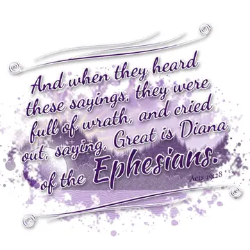 Acts 19:28 – And when they heard these sayings, they were full of wrath, and cried out, saying, Great is Diana of the Ephesians.