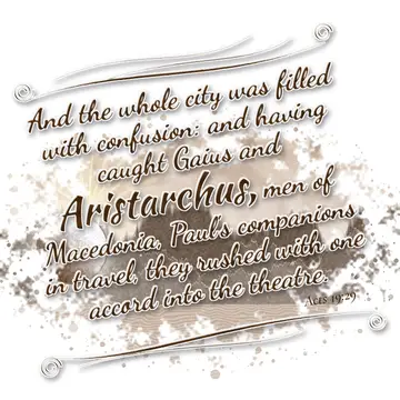 Acts 19:29 – And the whole city was filled with confusion: and having caught Gaius and Aristarchus, men of Macedonia, Paul's companions in travel, they rushed…