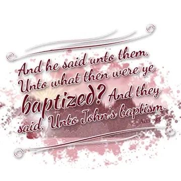Acts 19:3 – And he said unto them, Unto what then were ye baptized? And they said, Unto John's baptism.