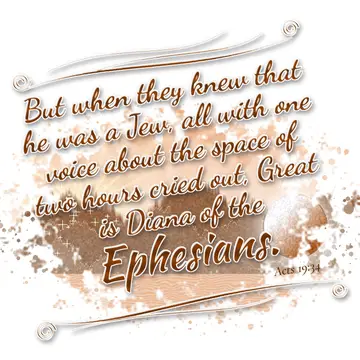 Acts 19:34 – But when they knew that he was a Jew, all with one voice about the space of two hours cried out, Great is Diana of the Ephesians.
