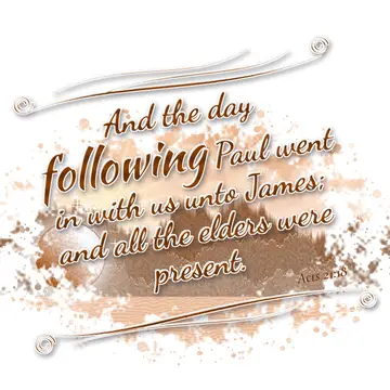 Acts 21:18 – And the day following Paul went in with us unto James; and all the elders were present.