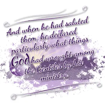 Acts 21:19 – And when he had saluted them, he declared particularly what things God had wrought among the Gentiles by his ministry.