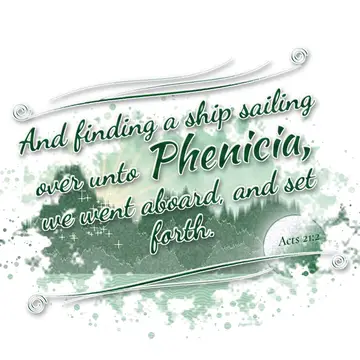 Acts 21:2 – And finding a ship sailing over unto Phenicia, we went aboard, and set forth.