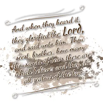 Acts 21:20 – And when they heard it, they glorified the Lord, and said unto him, Thou seest, brother, how many thousands of Jews there are which believe; and they…