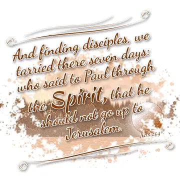 Acts 21:4 – And finding disciples, we tarried there seven days: who said to Paul through the Spirit, that he should not go up to Jerusalem.