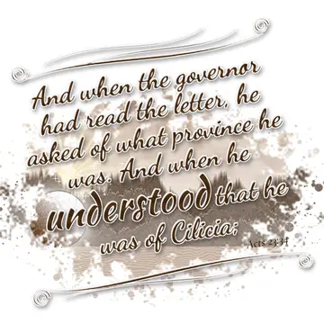 Acts 23:34 – And when the governor had read the letter, he asked of what province he was. And when he understood that he was of Cilicia;