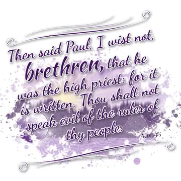 Acts 23:5 – Then said Paul, I wist not, brethren, that he was the high priest: for it is written, Thou shalt not speak evil of the ruler of thy people.