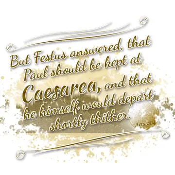 Acts 25:4 – But Festus answered, that Paul should be kept at Caesarea, and that he himself would depart shortly thither.