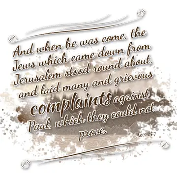 Acts 25:7 – And when he was come, the Jews which came down from Jerusalem stood round about, and laid many and grievous complaints against Paul, which they could…