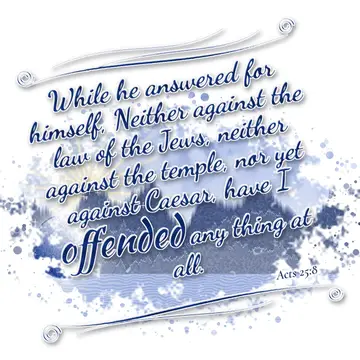 Acts 25:8 – While he answered for himself, Neither against the law of the Jews, neither against the temple, nor yet against Caesar, have I offended any thing at…