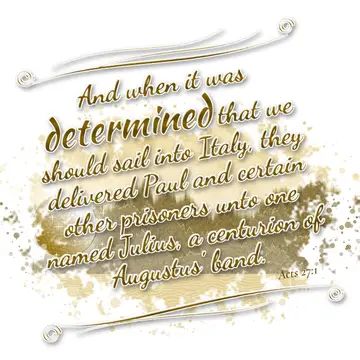 Acts 27:1 – And when it was determined that we should sail into Italy, they delivered Paul and certain other prisoners unto one named Julius, a…