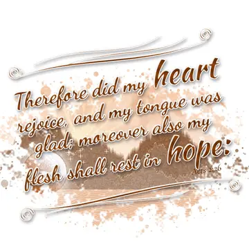 Acts 2:26 – Therefore did my heart rejoice, and my tongue was glad; moreover also my flesh shall rest in hope: