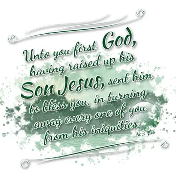 Acts 3:26 – Unto you first God, having raised up his Son Jesus, sent him to bless you, in turning away every one of you from his iniquities.