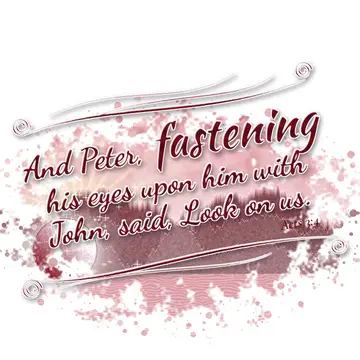 Acts 3:4 – And Peter, fastening his eyes upon him with John, said, Look on us.
