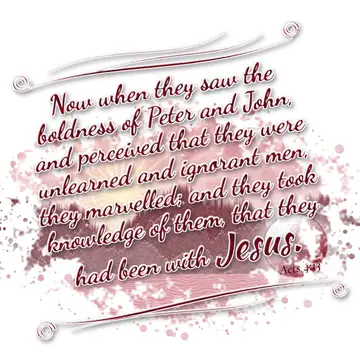 Acts 4:13 – Now when they saw the boldness of Peter and John, and perceived that they were unlearned and ignorant men, they marvelled; and they took knowledge of…