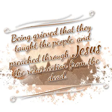 Acts 4:2 – Being grieved that they taught the people, and preached through Jesus the resurrection from the dead.