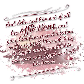 Acts 7:10 – And delivered him out of all his afflictions, and gave him favour and wisdom in the sight of Pharaoh king of Egypt; and he made him governor over…