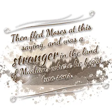 Acts 7:29 – Then fled Moses at this saying, and was a stranger in the land of Madian, where he begat two sons.
