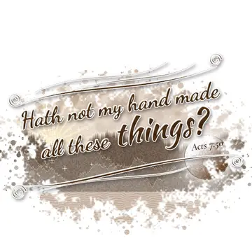 Acts 7:50 – Hath not my hand made all these things?